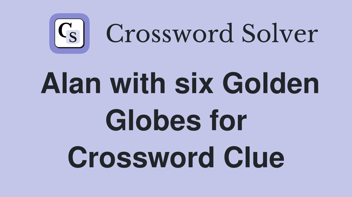 Alan with six Golden Globes for M*A*S*H Crossword Clue Answers
